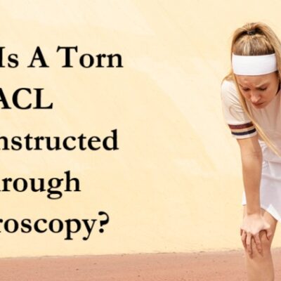 How Is A Torn ACL Reconstructed Through Arthroscopy