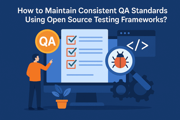 How to Maintain Consistent QA Standards Using Open Source Testing Frameworks?