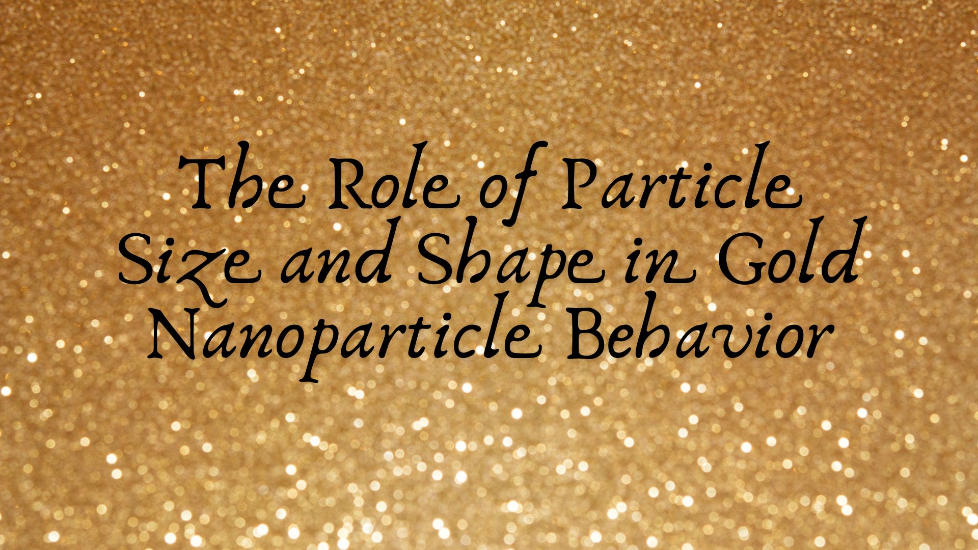 The Role of Particle Size and Shape in Gold Nanoparticle Behavior