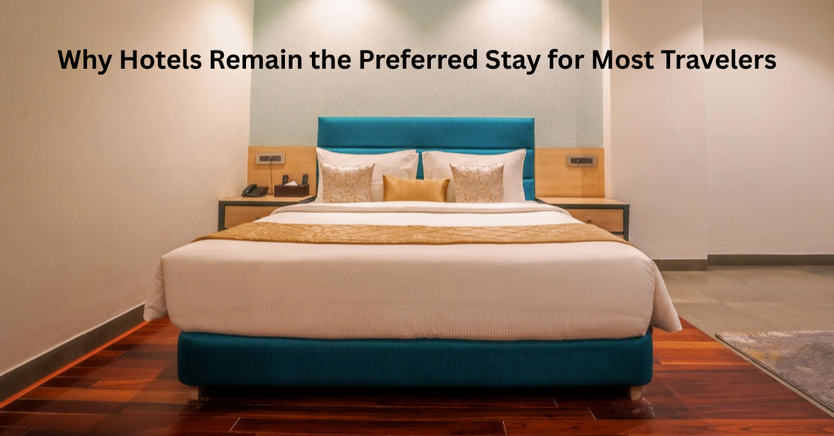 Why Hotels Remain the Preferred Stay for Most Travelers