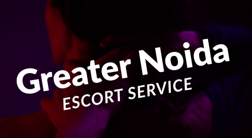 Greater Noida Escort Service: Premium Companionship and Discreet Booking
