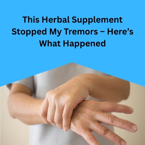 This Herbal Supplement Stopped My Tremors